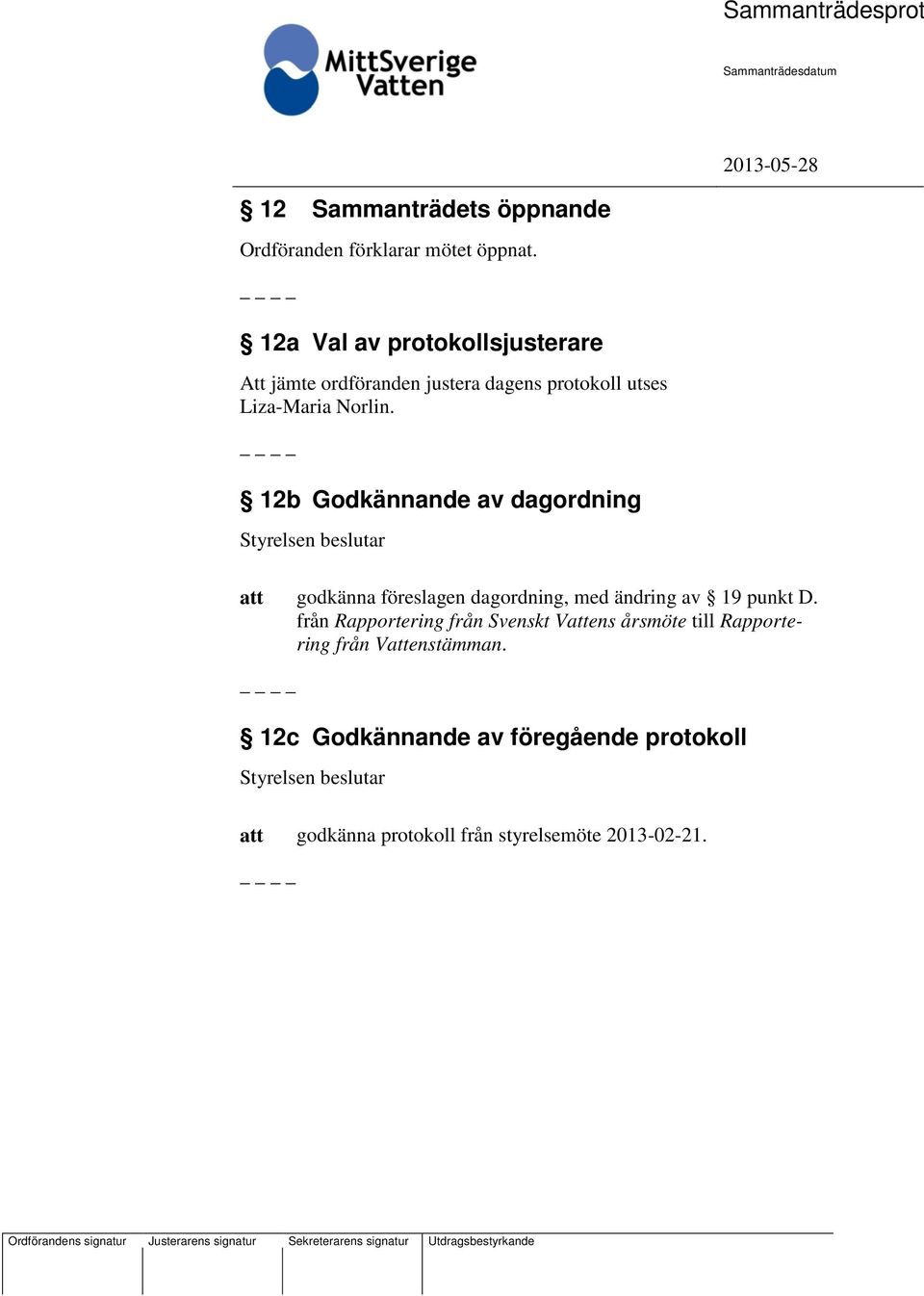 12b Godkännande av dagordning godkänna föreslagen dagordning, med ändring av 19 punkt D.