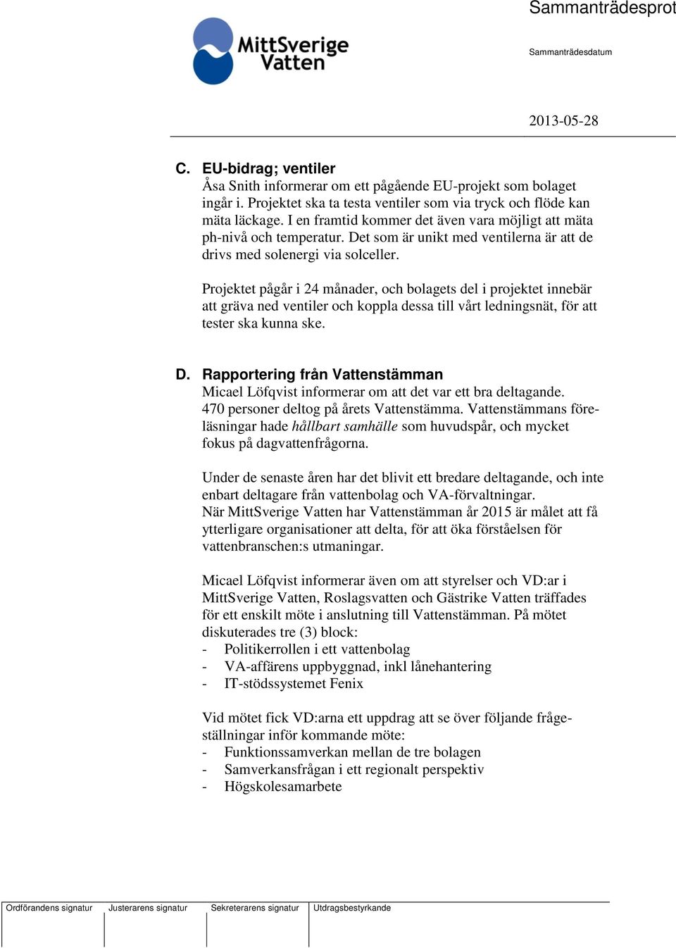 Projektet pågår i 24 månader, och bolagets del i projektet innebär gräva ned ventiler och koppla dessa till vårt ledningsnät, för tester ska kunna ske. D.