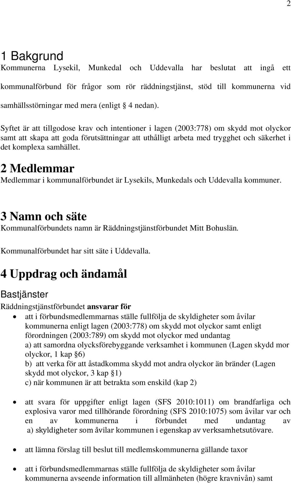 Syftet är att tillgodose krav och intentioner i lagen (2003:778) om skydd mot olyckor samt att skapa att goda förutsättningar att uthålligt arbeta med trygghet och säkerhet i det komplexa samhället.