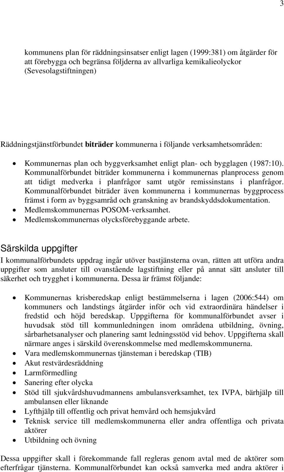 Kommunalförbundet biträder kommunerna i kommunernas planprocess genom att tidigt medverka i planfrågor samt utgör remissinstans i planfrågor.