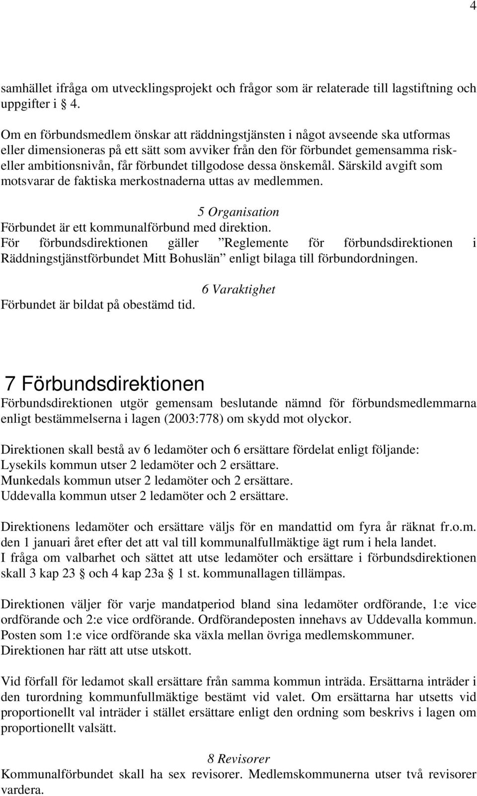 tillgodose dessa önskemål. Särskild avgift som motsvarar de faktiska merkostnaderna uttas av medlemmen. 5 Organisation Förbundet är ett kommunalförbund med direktion.