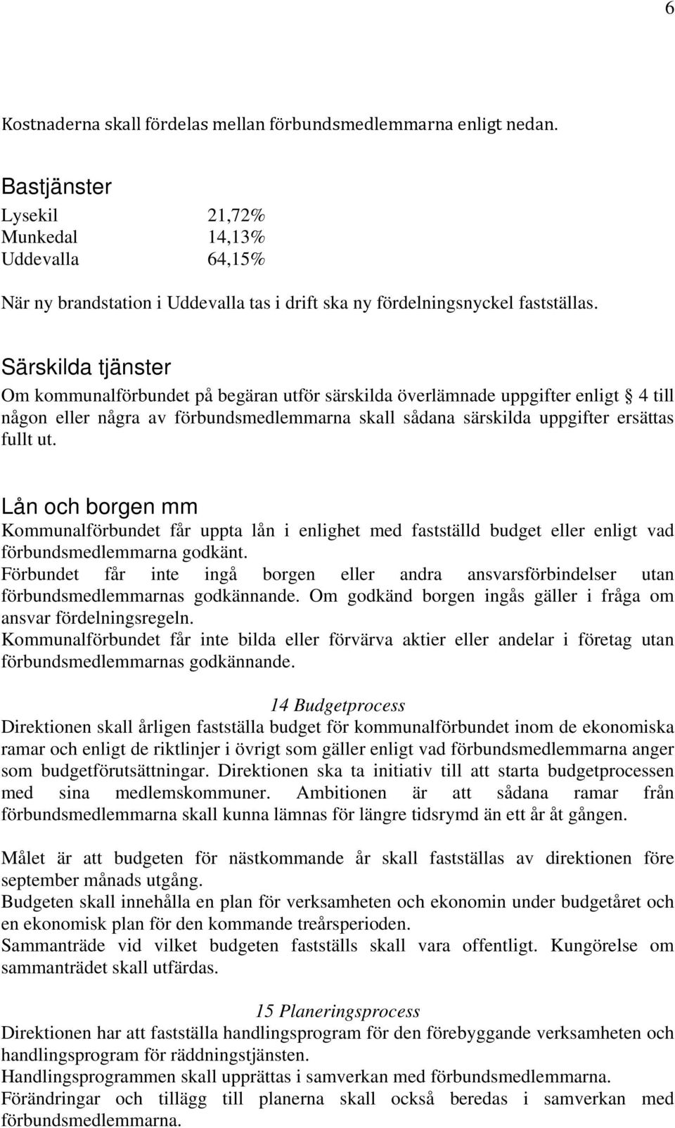 Särskilda tjänster Om kommunalförbundet på begäran utför särskilda överlämnade uppgifter enligt 4 till någon eller några av förbundsmedlemmarna skall sådana särskilda uppgifter ersättas fullt ut.