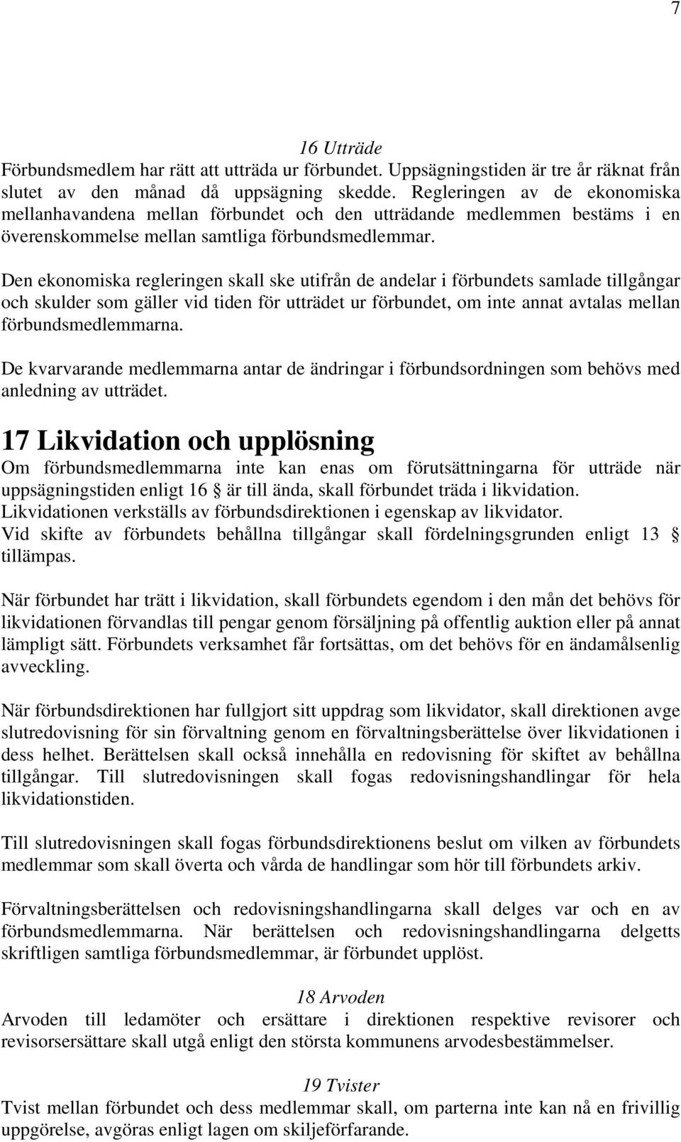 Den ekonomiska regleringen skall ske utifrån de andelar i förbundets samlade tillgångar och skulder som gäller vid tiden för utträdet ur förbundet, om inte annat avtalas mellan förbundsmedlemmarna.