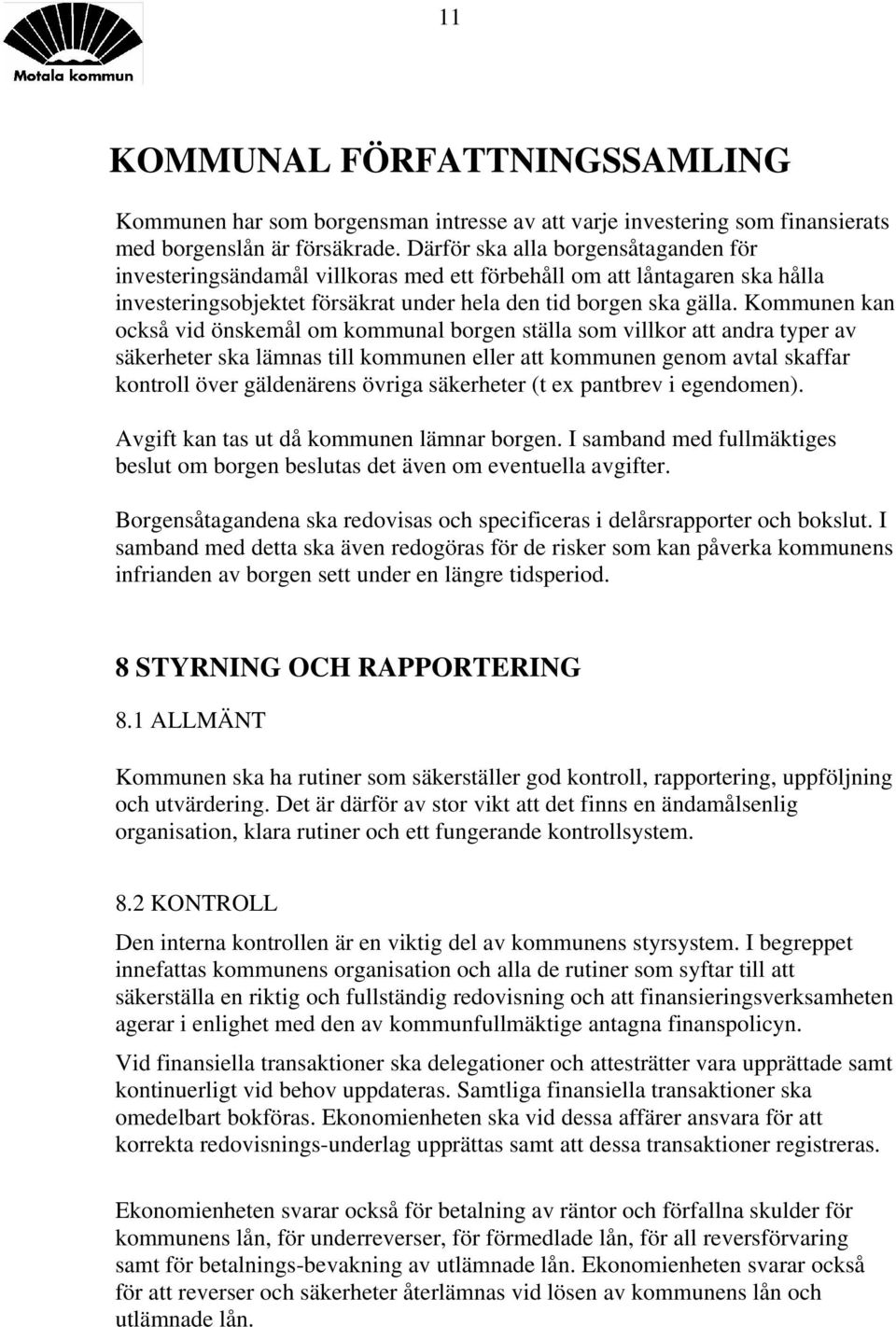 Kommunen kan också vid önskemål om kommunal borgen ställa som villkor att andra typer av säkerheter ska lämnas till kommunen eller att kommunen genom avtal skaffar kontroll över gäldenärens övriga