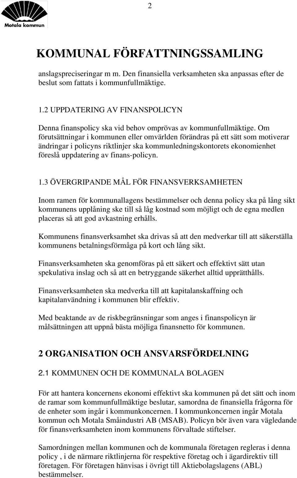 Om förutsättningar i kommunen eller omvärlden förändras på ett sätt som motiverar ändringar i policyns riktlinjer ska kommunledningskontorets ekonomienhet föreslå uppdatering av finans-policyn. 1.