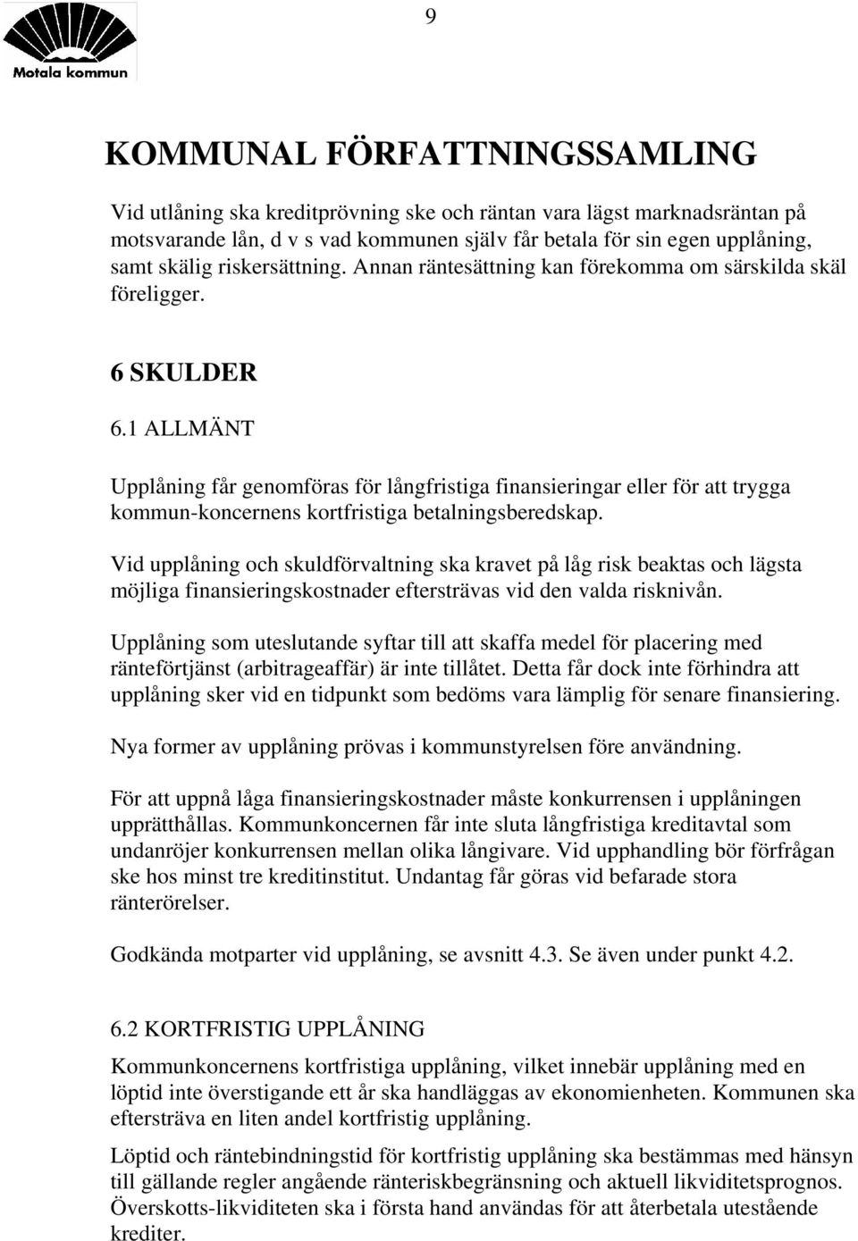 1 ALLMÄNT Upplåning får genomföras för långfristiga finansieringar eller för att trygga kommun-koncernens kortfristiga betalningsberedskap.