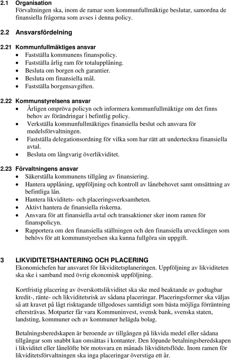 22 Kommunstyrelsens ansvar Årligen ompröva policyn och informera kommunfullmäktige om det finns behov av förändringar i befintlig policy.