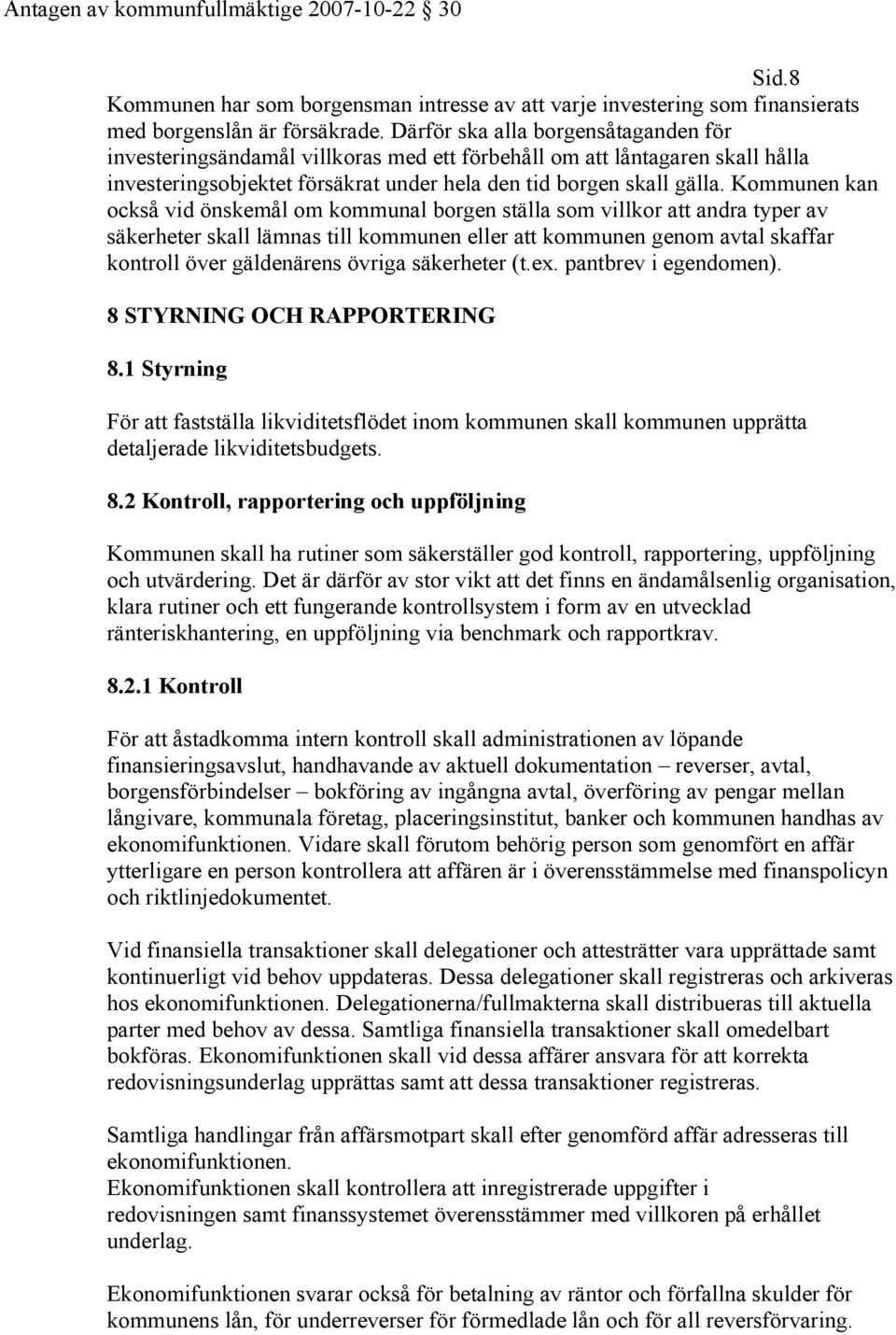 Kommunen kan också vid önskemål om kommunal borgen ställa som villkor att andra typer av säkerheter skall lämnas till kommunen eller att kommunen genom avtal skaffar kontroll över gäldenärens övriga