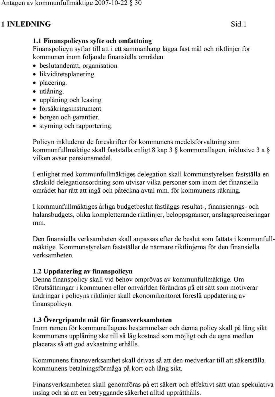 likviditetsplanering. placering. utlåning. upplåning och leasing. försäkringsinstrument. borgen och garantier. styrning och rapportering.