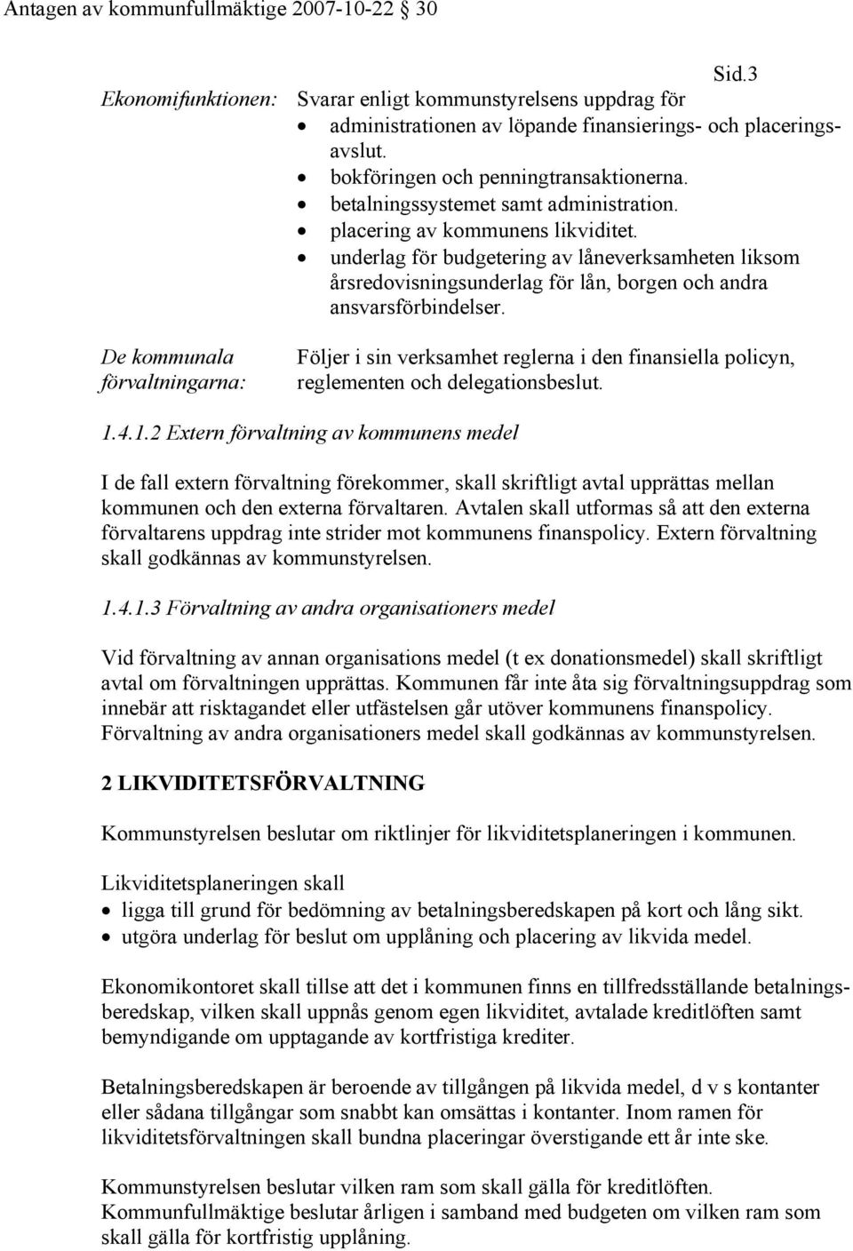 De kommunala förvaltningarna: Följer i sin verksamhet reglerna i den finansiella policyn, reglementen och delegationsbeslut. 1.