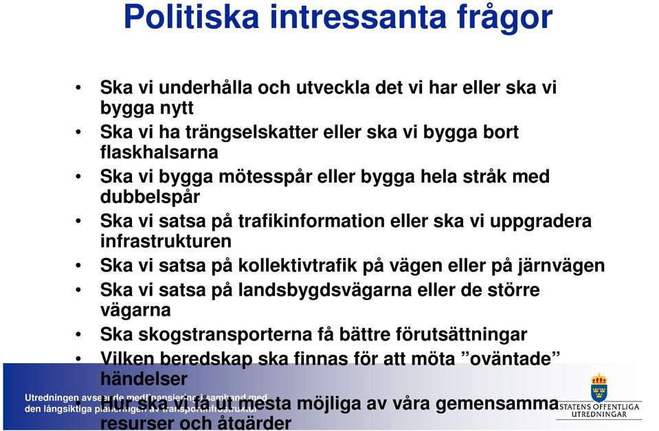 infrastrukturen Ska vi satsa på kollektivtrafik på vägen eller på järnvägen Ska vi satsa på landsbygdsvägarna eller de större vägarna Ska