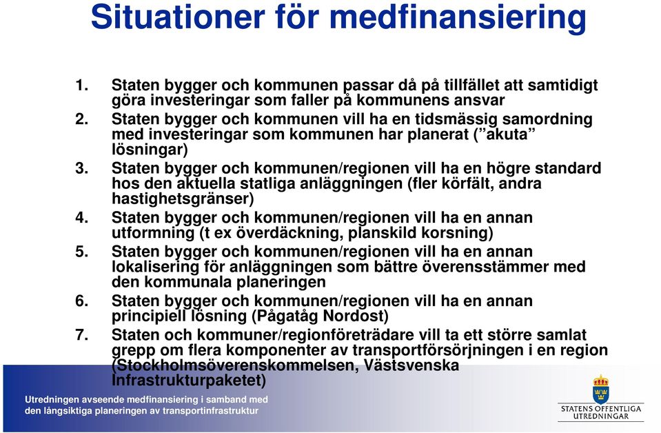 Staten bygger och kommunen/regionen vill ha en högre standard hos den aktuella statliga anläggningen (fler körfält, andra hastighetsgränser) 4.