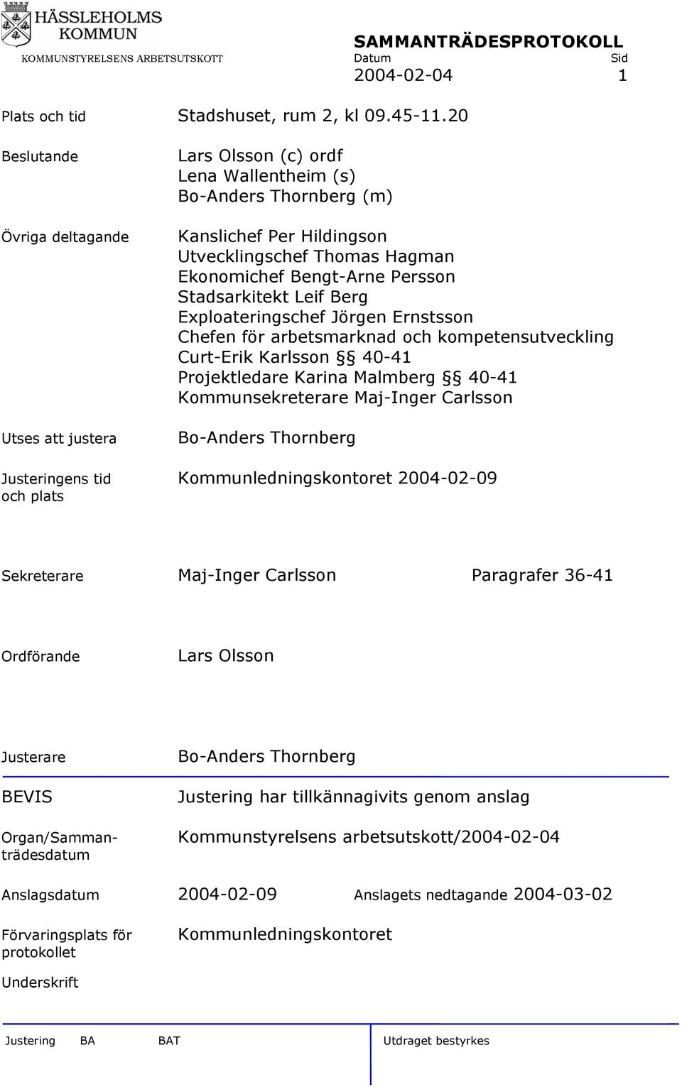 Persson Stadsarkitekt Leif Berg Exploateringschef Jörgen Ernstsson Chefen för arbetsmarknad och kompetensutveckling Curt-Erik Karlsson 40-41 Projektledare Karina Malmberg 40-41 Kommunsekreterare