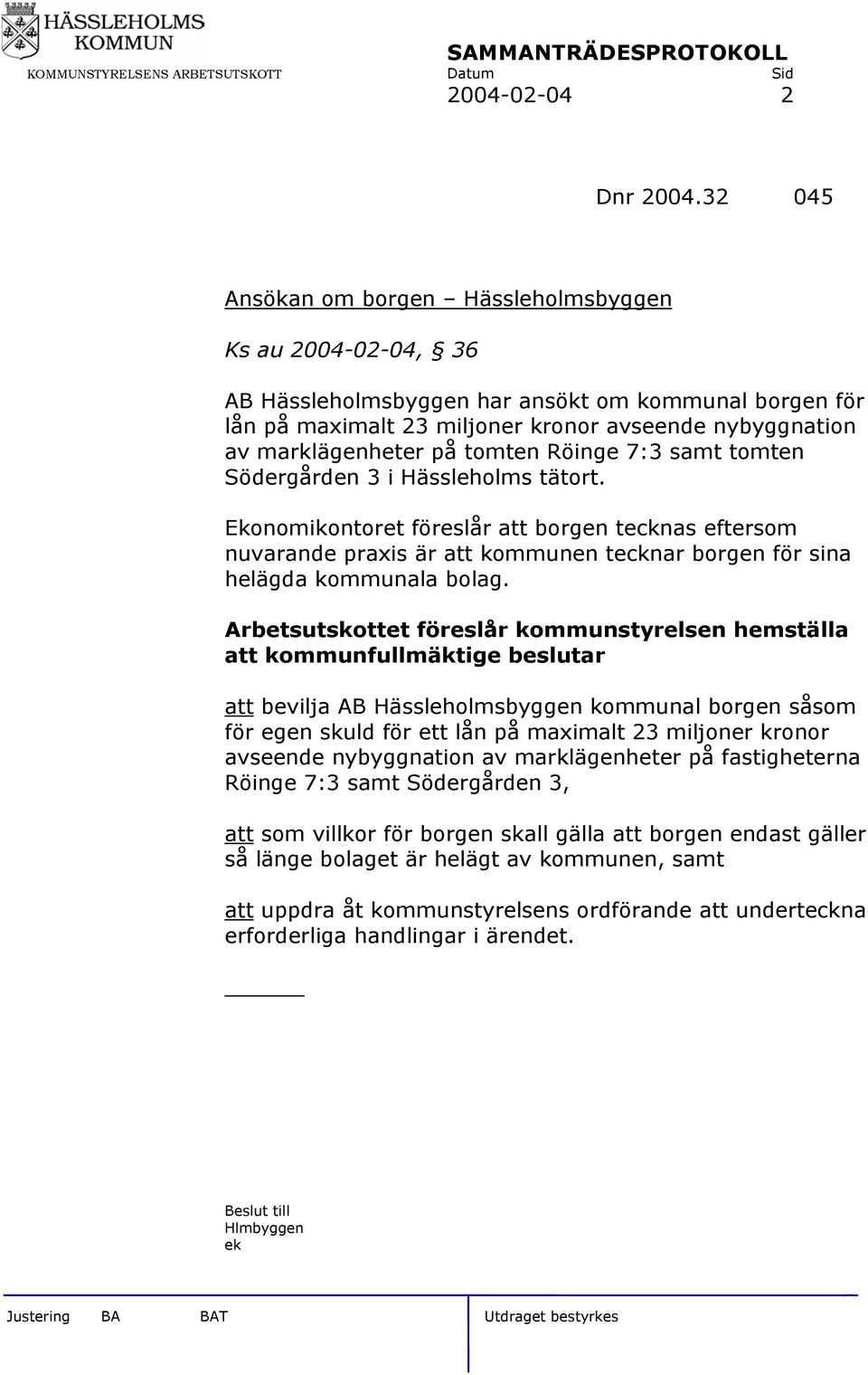 tomten Röinge 7:3 samt tomten Södergården 3 i Hässleholms tätort. Ekonomikontoret föreslår att borgen tecknas eftersom nuvarande praxis är att kommunen tecknar borgen för sina helägda kommunala bolag.