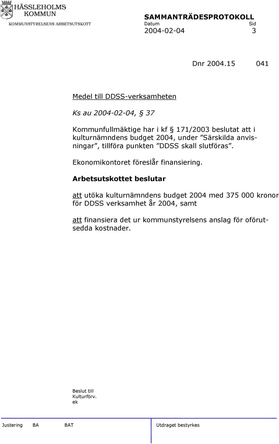 kulturnämndens budget 2004, under Särskilda anvisningar, tillföra punkten DDSS skall slutföras.