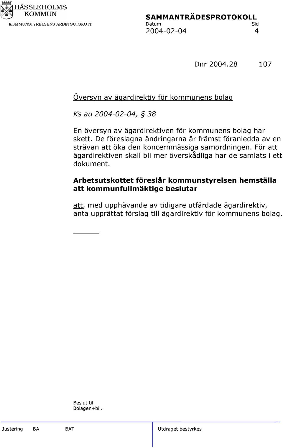 De föreslagna ändringarna är främst föranledda av en strävan att öka den koncernmässiga samordningen.