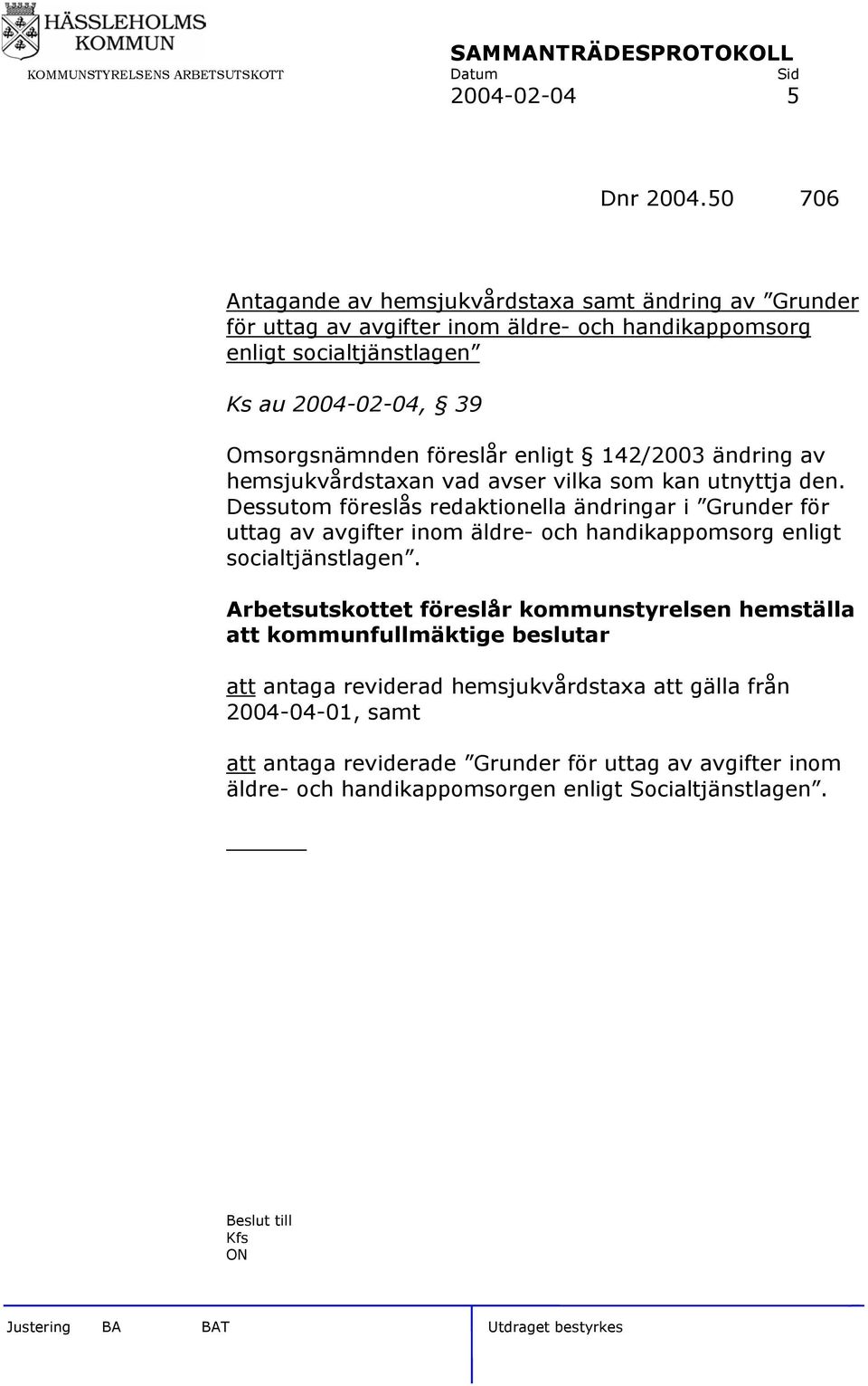 Omsorgsnämnden föreslår enligt 142/2003 ändring av hemsjukvårdstaxan vad avser vilka som kan utnyttja den.