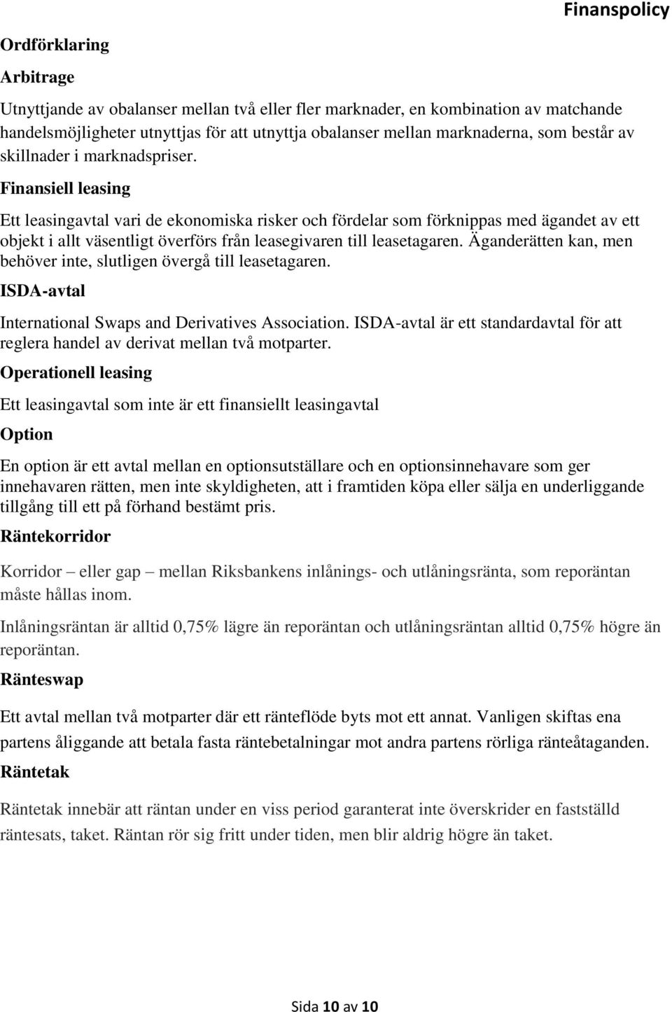 Finansiell leasing Ett leasingavtal vari de ekonomiska risker och fördelar som förknippas med ägandet av ett objekt i allt väsentligt överförs från leasegivaren till leasetagaren.