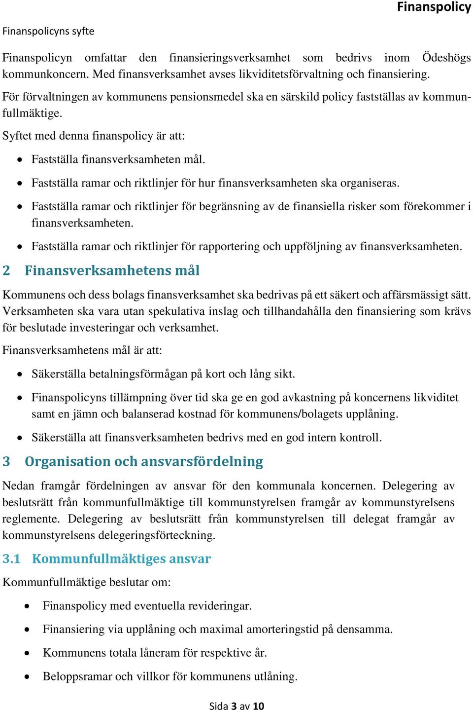 Fastställa ramar och riktlinjer för hur finansverksamheten ska organiseras. Fastställa ramar och riktlinjer för begränsning av de finansiella risker som förekommer i finansverksamheten.