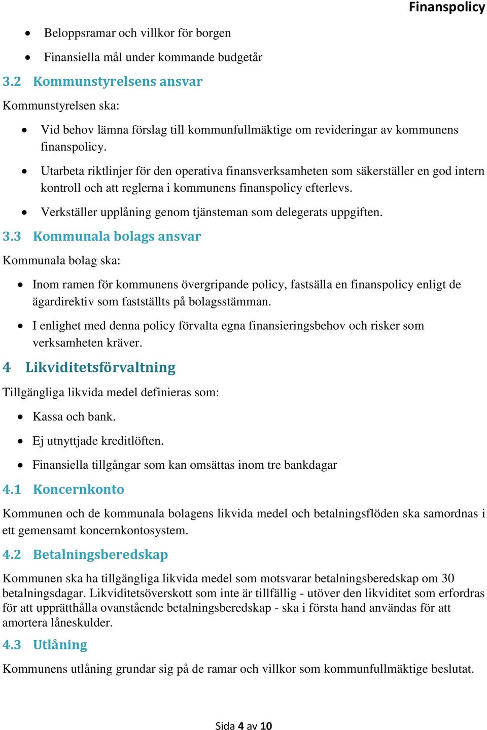 Utarbeta riktlinjer för den operativa finansverksamheten som säkerställer en god intern kontroll och att reglerna i kommunens finanspolicy efterlevs.