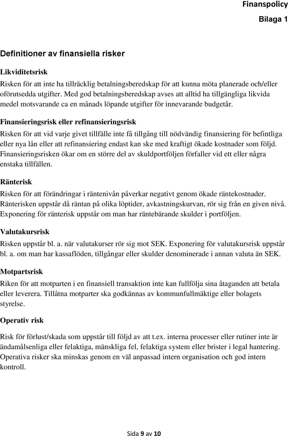 Finansieringsrisk eller refinansieringsrisk Risken för att vid varje givet tillfälle inte få tillgång till nödvändig finansiering för befintliga eller nya lån eller att refinansiering endast kan ske