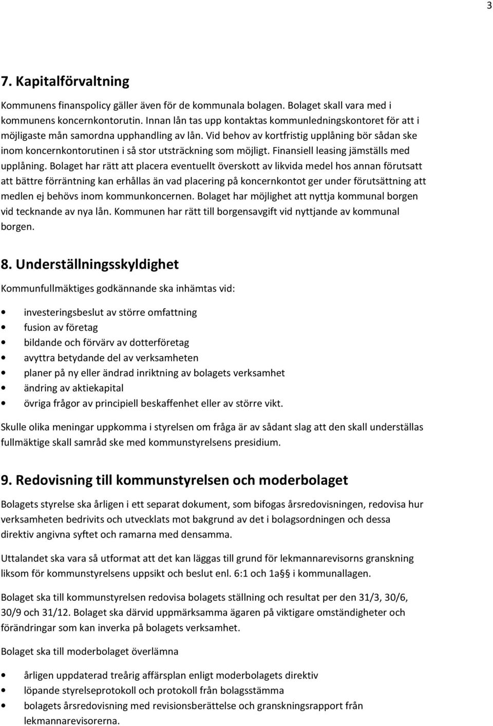 Vid behov av kortfristig upplåning bör sådan ske inom koncernkontorutinen i så stor utsträckning som möjligt. Finansiell leasing jämställs med upplåning.