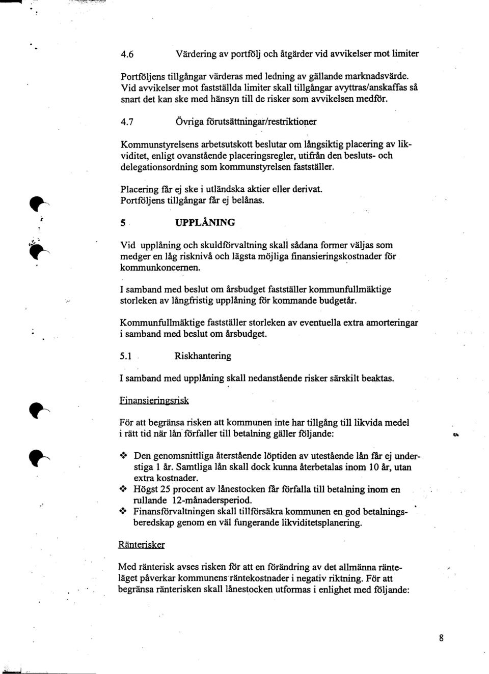 placering av likviditet, enligt ovanstående placeringsregler,utifrån den besluts- och delegationsordning som kommunstyrelsen fastställer Placering far ej ske i utländska aktier eller derivat ~,