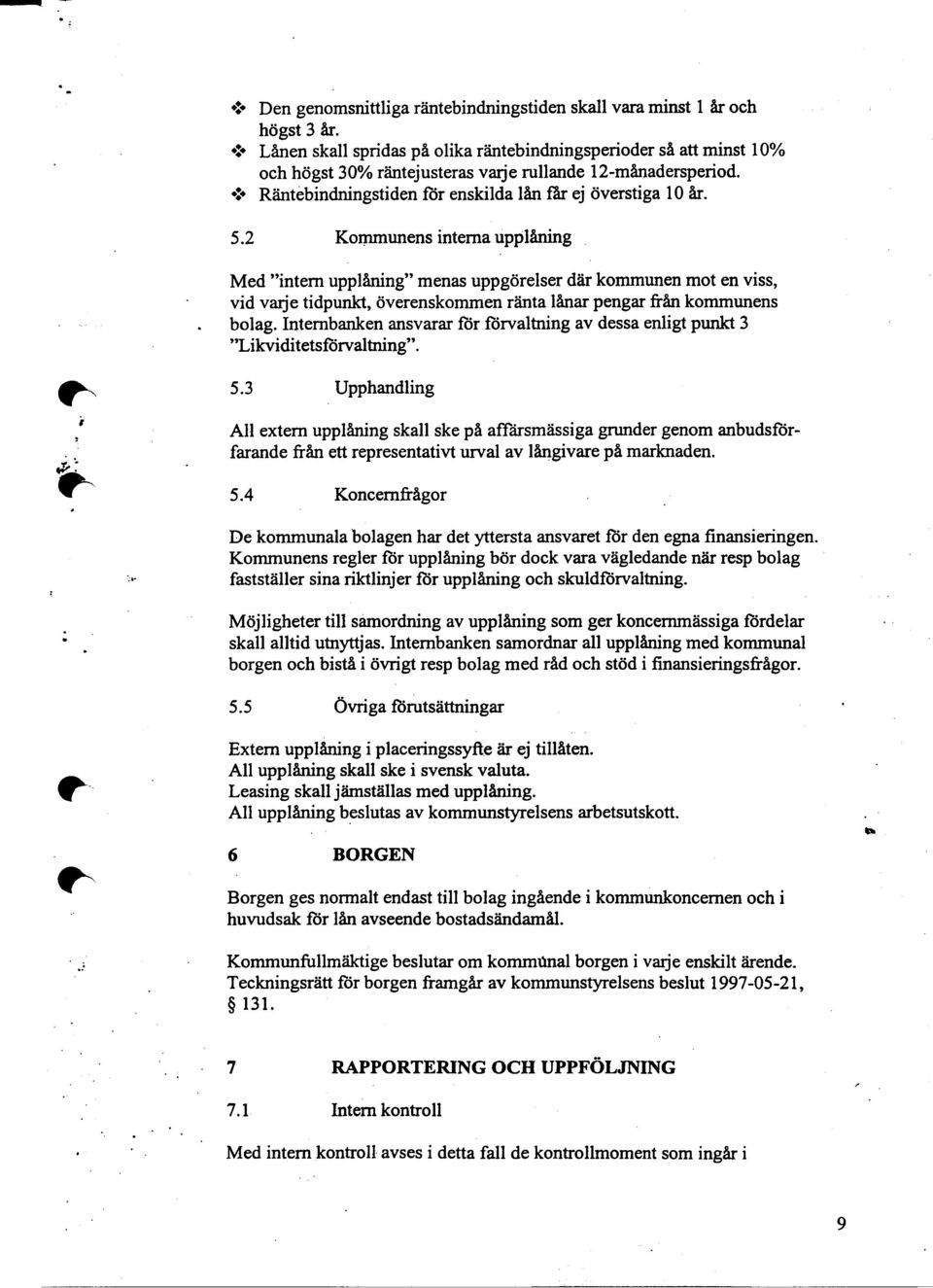 överenskommen ränta lånar pengar från kommunens bolag Internbanken ansvarar för förvaltning av dessa enligt punkt 3 "Likvidi tetsförval tning" ~ 53 Upphandling " All extern upplåning skall ske på