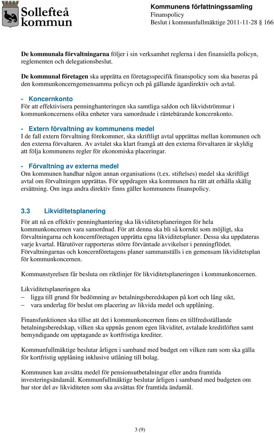 - Koncernkonto För att effektivisera penninghanteringen ska samtliga saldon och likvidströmmar i kommunkoncernens olika enheter vara samordnade i räntebärande koncernkonto.