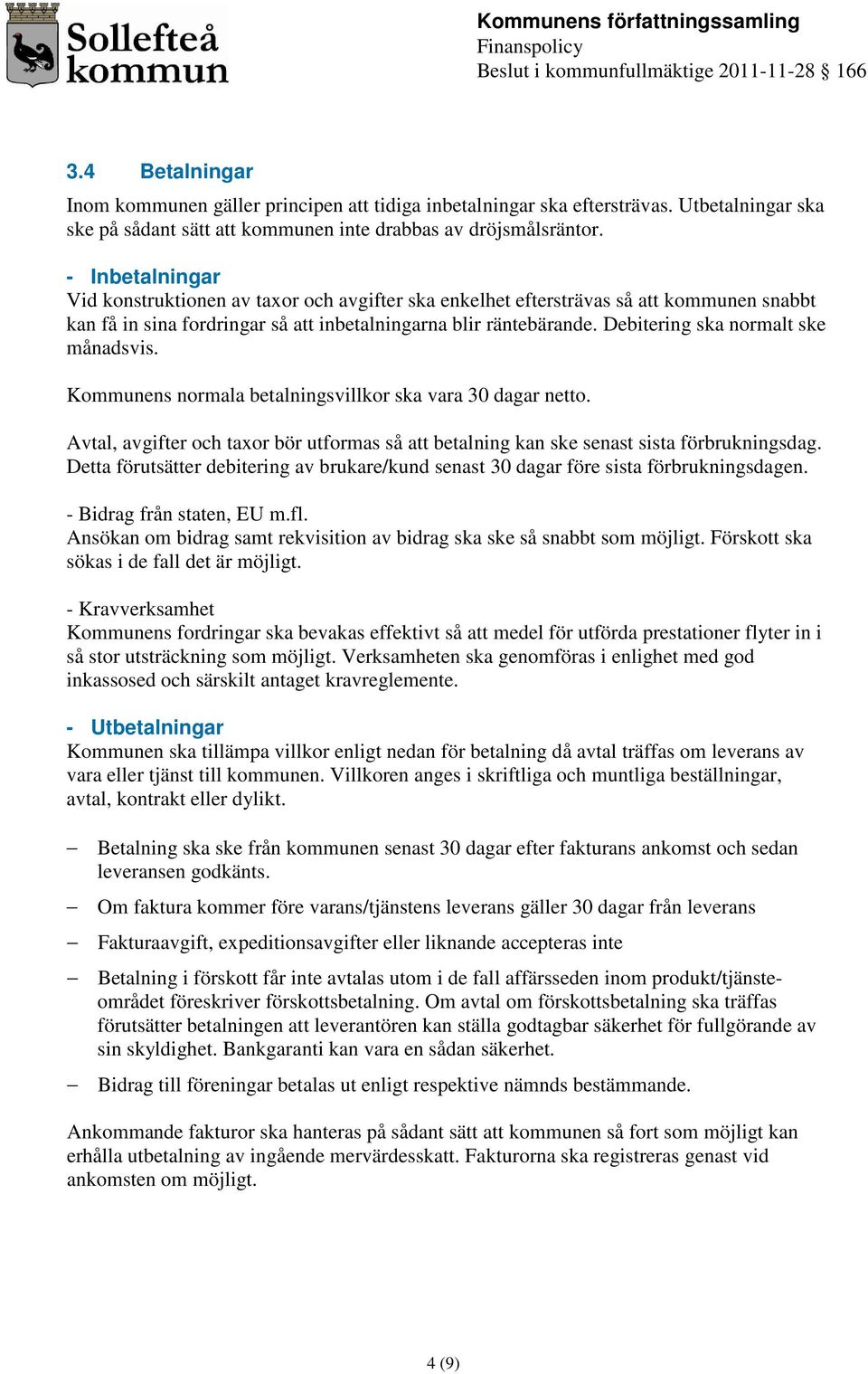 Debitering ska normalt ske månadsvis. Kommunens normala betalningsvillkor ska vara 30 dagar netto. Avtal, avgifter och taxor bör utformas så att betalning kan ske senast sista förbrukningsdag.