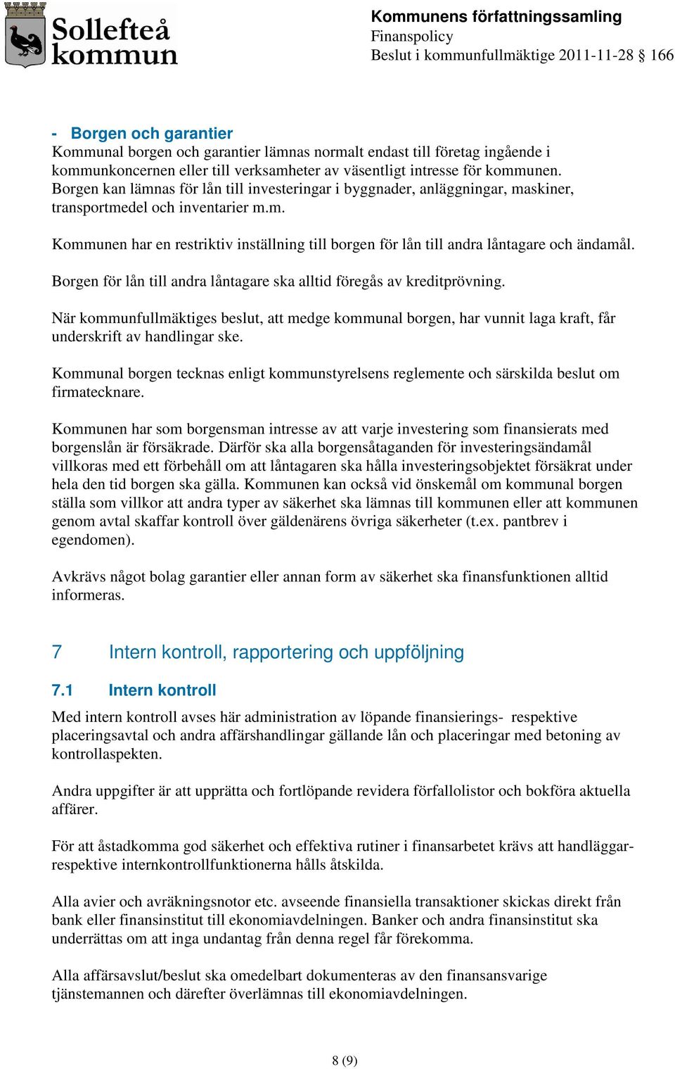 Borgen för lån till andra låntagare ska alltid föregås av kreditprövning. När kommunfullmäktiges beslut, att medge kommunal borgen, har vunnit laga kraft, f underskrift av handlingar ske.