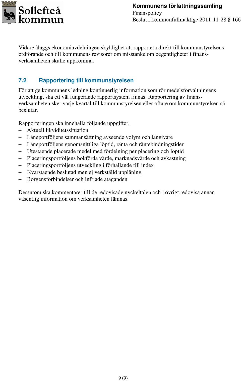 Rapportering av finansverksamheten sker varje kvartal till kommunstyrelsen eller oftare om kommunstyrelsen så beslutar. Rapporteringen ska innehålla följande uppgifter.