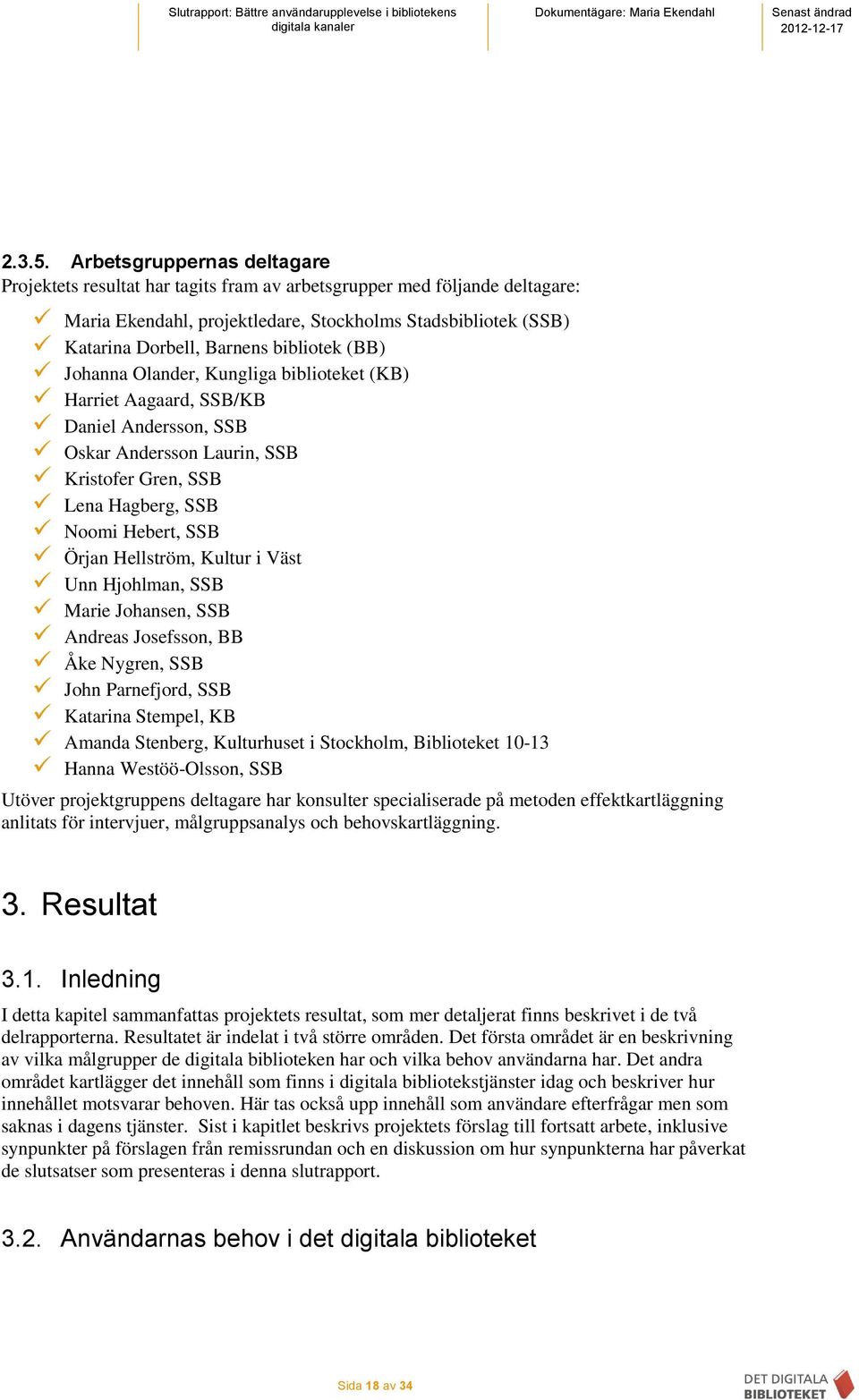 bibliotek (BB) Johanna Olander, Kungliga biblioteket (KB) Harriet Aagaard, SSB/KB Daniel Andersson, SSB Oskar Andersson Laurin, SSB Kristofer Gren, SSB Lena Hagberg, SSB Noomi Hebert, SSB Örjan