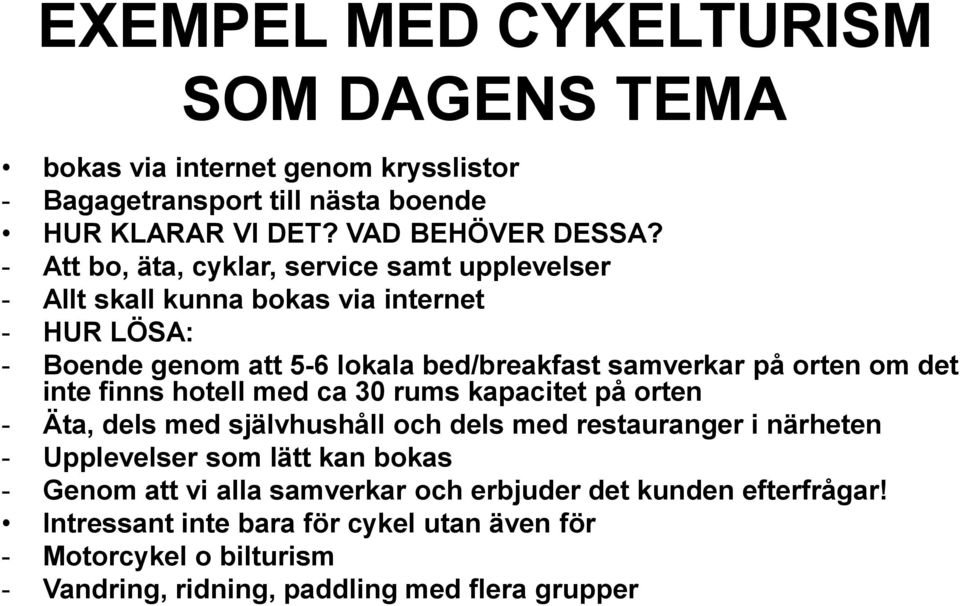 det inte finns hotell med ca 30 rums kapacitet på orten - Äta, dels med självhushåll och dels med restauranger i närheten - Upplevelser som lätt kan bokas - Genom