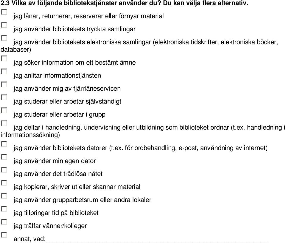 databaser) jag söker information om ett bestämt ämne jag anlitar informationstjänsten jag använder mig av fjärrlåneservicen jag studerar eller arbetar självständigt jag studerar eller arbetar i grupp