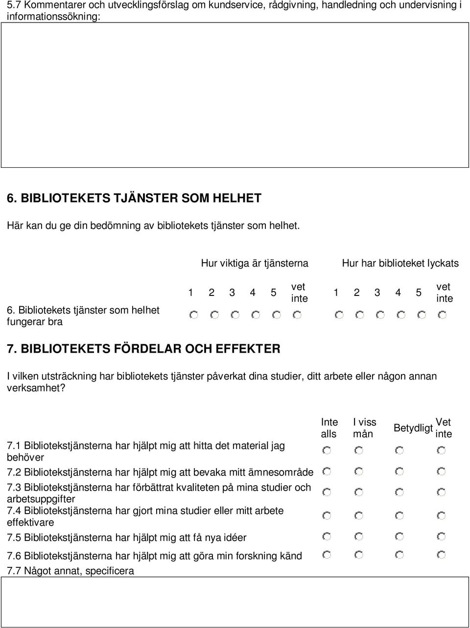 Bibliotekets tjänster som helhet fungerar bra 7. BIBLIOTEKETS FÖRDELAR OCH EFFEKTER I vilken utsträckning har bibliotekets tjänster påverkat dina studier, ditt arbete eller någon annan verksamhet? 7.1 Bibliotekstjänsterna har hjälpt mig att hitta det material jag behöver Inte alls I viss mån Betydligt Vet 7.