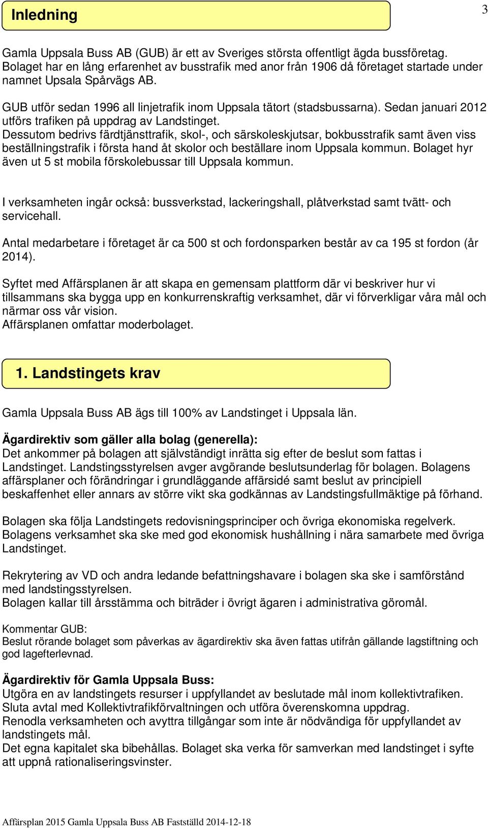 Sedan januari 2012 utförs trafiken på uppdrag av Landstinget.