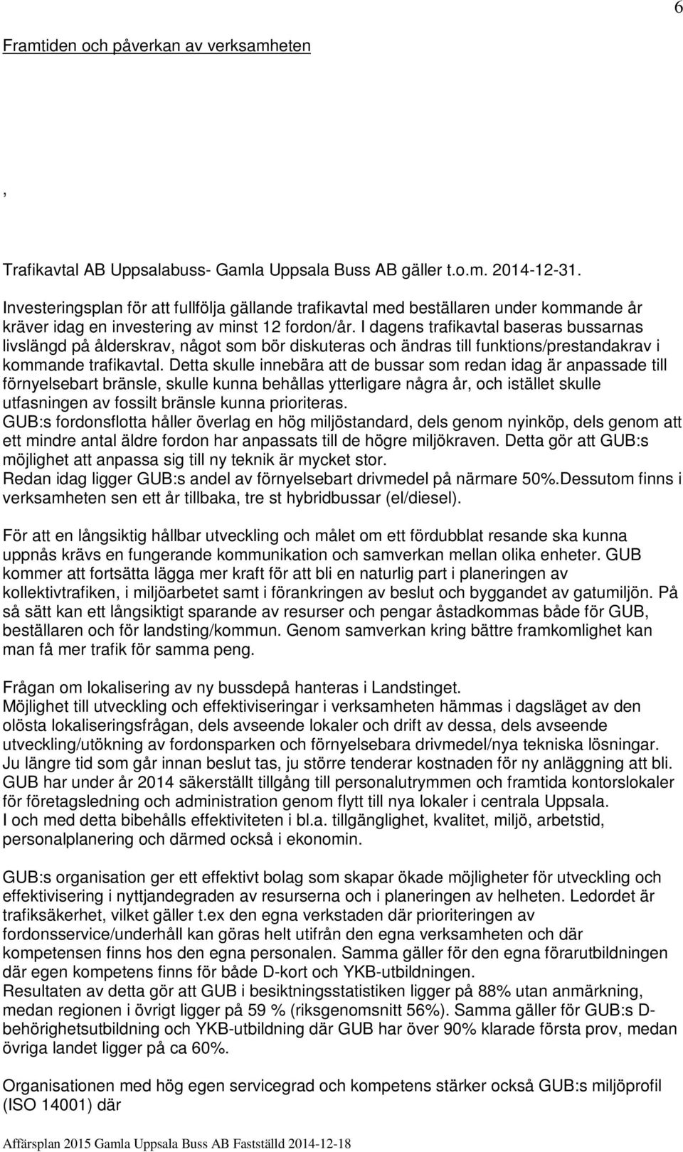 Investeringsplan för att fullfölja gällande trafikavtal med beställaren under kommande år kräver idag en investering av minst 12 fordon/år.