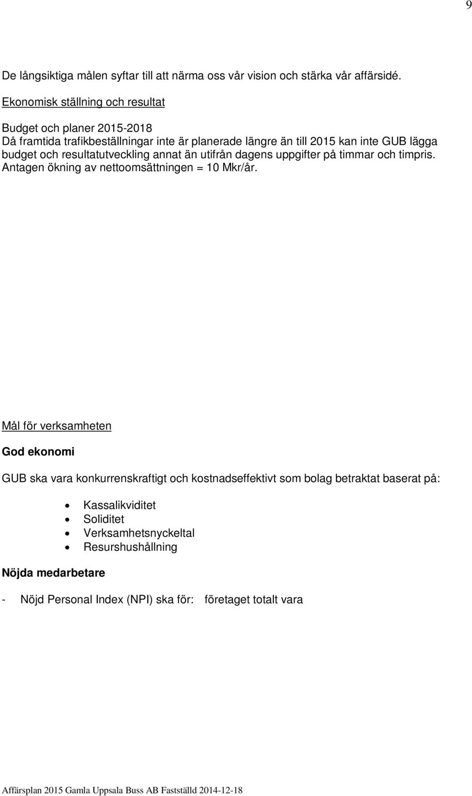 dagens uppgifter på timmar och timpris. Antagen ökning av nettoomsättningen = 10 Mkr/år.