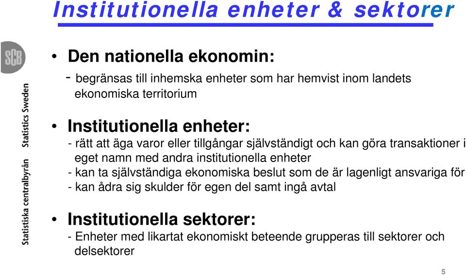 andra institutionella enheter - kan ta självständiga ekonomiska beslut som de är lagenligt ansvariga för - kan ådra sig skulder för