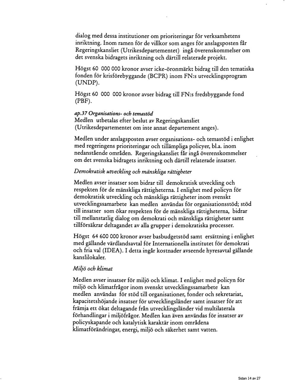 Högst 60 000 000 kronor avser icke -öronmärkt bidrag till den tematiska fonden för krisförebyggande (BCPR) inom FN : s utvecklingsprogram (UNDP).