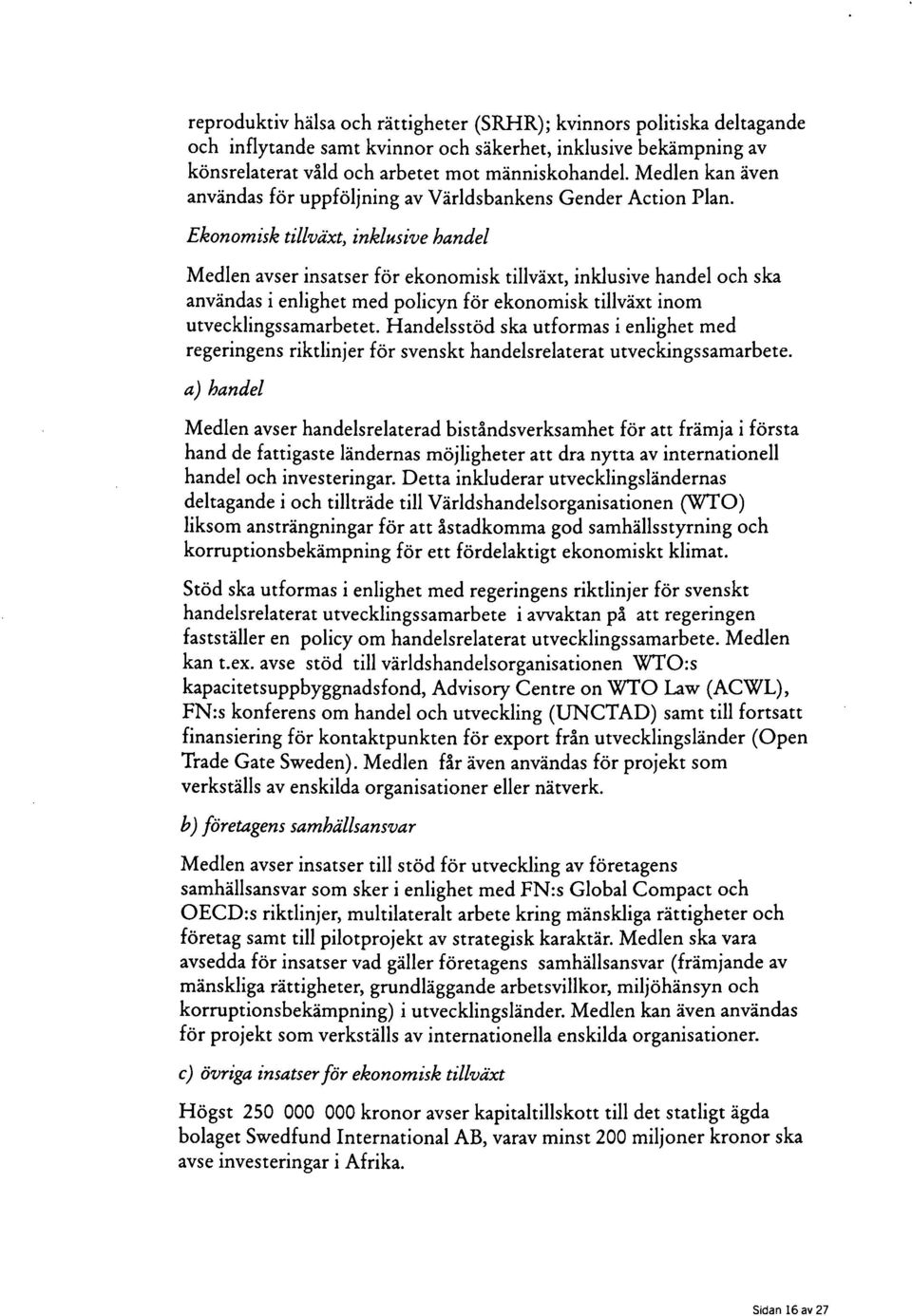 Ekonomisk tillväxt, inklusive handel Medlen avser insatser för ekonomisk tillväxt, inklusive handel och ska användas i enlighet med policyn för ekonomisk tillväxt inom utvecklingssamarbetet.