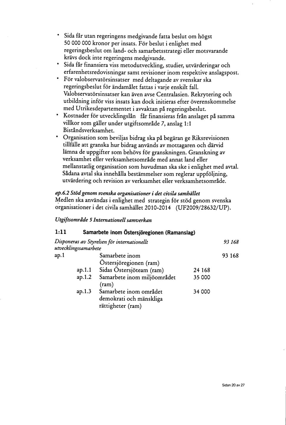 Sida får finansiera viss metodutveckling, studier, utvärderingar och erfarenhetsredovisningar samt revisioner inom respektive anslagspost.