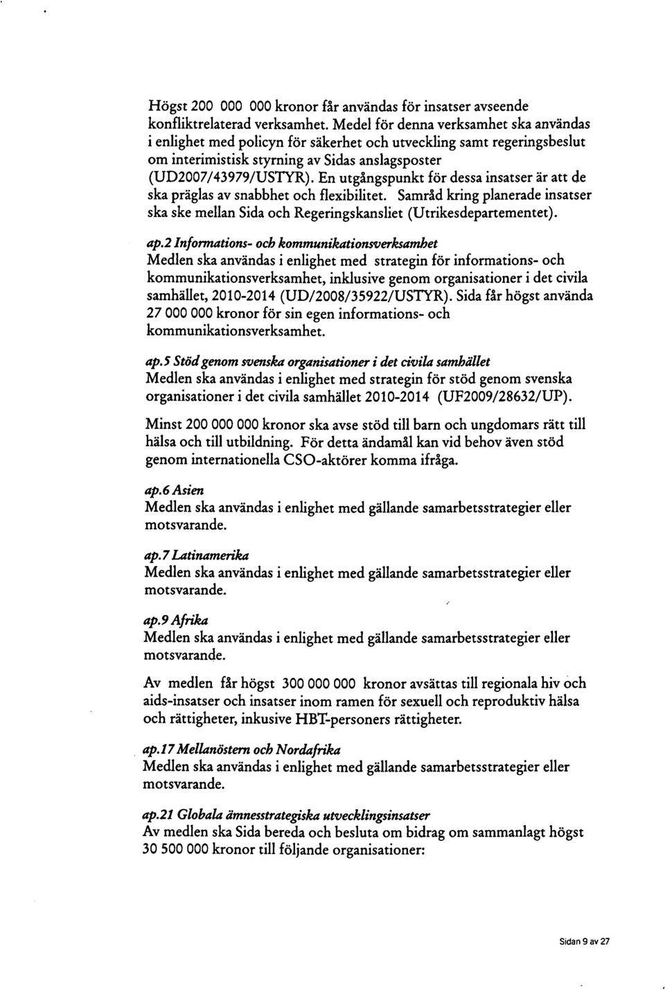 En utgångspunkt för dessa insatser är att de ska präglas av snabbhet och flexibilitet. Samråd kring planerade insatser ska ske mellan Sida och Regeringskansliet (Utrikesdepartementet). ap.
