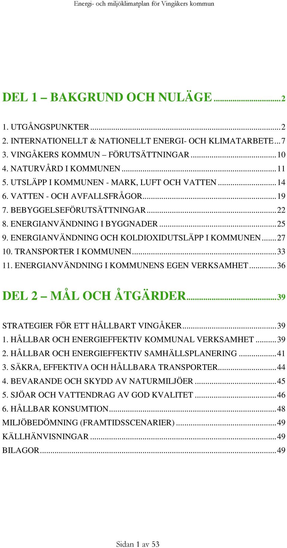 ENERGIANVÄNDNING OCH KOLDIOXIDUTSLÄPP I KOMMUNEN...27 10. TRANSPORTER I KOMMUNEN...33 11. ENERGIANVÄNDNING I KOMMUNENS EGEN VERKSAMHET...36 DEL 2 MÅL OCH ÅTGÄRDER.