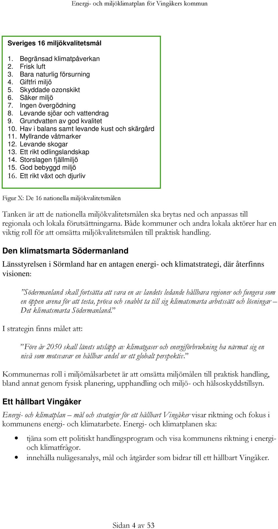 Levande skogar 13. Ett rikt odlingslandskap 14. Storslagen fjällmiljö 15. God bebyggd miljö >Ett rikt växt och djurliv (,)'>?!$ "$!5$ $!