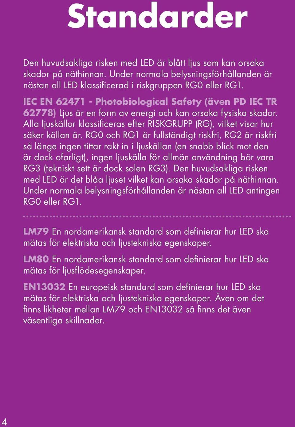 Alla ljuskällor klassificeras efter RISKGRUPP (RG), vilket visar hur säker källan är.