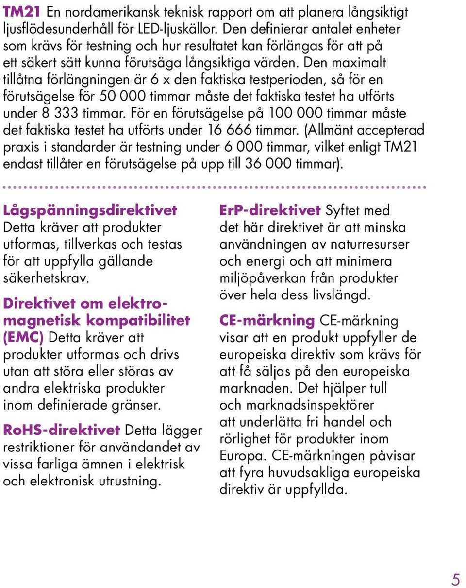Den maximalt tillåtna förlängningen är 6 x den faktiska testperioden, så för en förutsägelse för 50 000 timmar måste det faktiska testet ha utförts under 8 333 timmar.