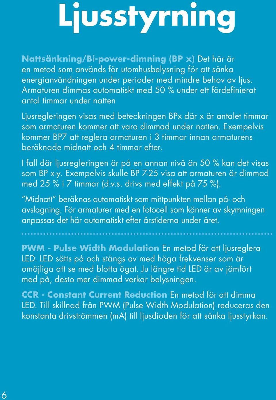 natten. Exempelvis kommer BP7 att reglera armaturen i 3 timmar innan armaturens beräknade midnatt och 4 timmar efter. I fall där ljusregleringen är på en annan nivå än 50 % kan det visas som BP x-y.