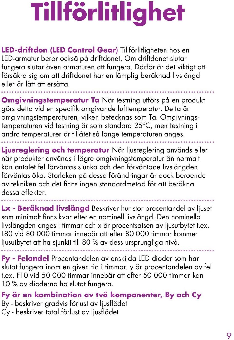Omgivningstemperatur Ta När testning utförs på en produkt görs detta vid en specifik omgivande lufttemperatur. Detta är omgivningstemperaturen, vilken betecknas som Ta.